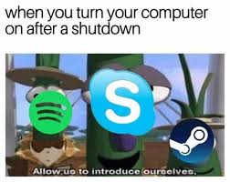 Allow us to introduce ourselves! Dopl3r Com Memes When You Turn Your Computer On After A Shutdown Allow Us To Introduce Ourselves
