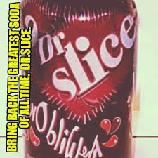 Dr Slice Was The Greatest Soda Of All Time And We Demand It S Return Posts Facebook