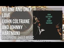 John Coltrane Johnny Hartman My One And Only Love Lyrics Alto Sax Sheet Music How To Play My One And Only Love By John Coltrane And Johnny Hartman Youtube