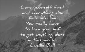 Love yourself first and everything else . 140 Self Esteem Quotes
