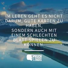 So könnte ein solcher spruch am du gehst nur voraus. Im Leben Geht Es Nicht Darum Gute Karten Zu Haben Sondern Auch Mit Einem Schlechten Blatt