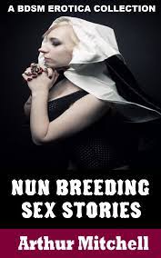Nun Breeding Sex Stories: A BDSM Erotica Collection eBook by Arthur  Mitchell - EPUB Book | Rakuten Kobo United States