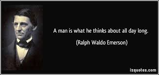 Quote A Man Is What He Thinks About All Day Long Ralph Waldo Emerson 57762 Jpg 850 400 Ralph Waldo Emerson Quotes Ralph Waldo Emerson Emerson Quotes