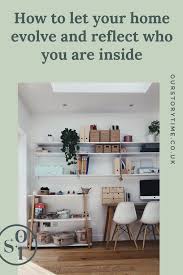 How To Let Your Home Evolve And Let It Reflect Who You Really Are Our Story Time Slow Living Simple Living Lifestyle Peaceful Interior