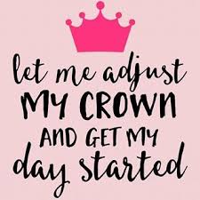 Let Me Adjust My Crown And Get My Day Started Let Me Adjust My Crown And Get My Day Started Princess Queen Boss Mom Living The Mom Life Real Moms Wear Crowns Crown Quotes Princess Quotes Queen Quotes