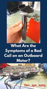 What Are The Symptoms Of A Bad Coil On An Outboard Moto Outboard Outboard Motors Pontoon Boat Parts