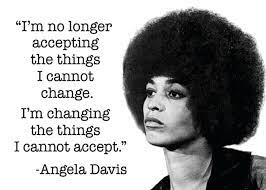 To me, we are the most beautiful creatures in the whole world. I Am No Longer Accepting Things I Cannot Change I M Changing The Things I Cannot Accept Angela Davis Black Lives Matter Quotes Black History Quotes Black Power Quote