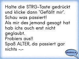 Strg ist hierbei die abkürzung für steuerung (englisch control). Halte Die Strg Taste Gedruckt Und Klicke Dann Gefallt Mir Schau Was Passiert Als Mir Des Jemand Gesagt Hat Hab Ich Osterreichische Spruche Und Zitate