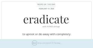Word Of The Day Eradicate Merriam Webster In 2020 Word Of The Day Words Confusing Words