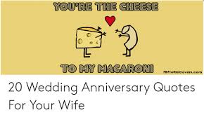 A perfect funny anniversary cards for your wife or 49 happy anniversary memes ranked in order of popularity and relevancy. To My Macaroni Fbprofilecoverscom 20 Wedding Anniversary Quotes For Your Wife Quotes Meme On Me Me