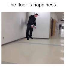The Floor Is Happiness Happiness Meme On Me Me