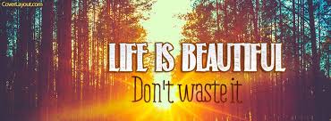 Life Is Beautiful Don T Waste It Facebook Cover Facebook Cover Photos Inspirational Facebook Cover Images Facebook Cover Photos Quotes