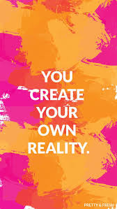 You Create Your Own Reality Pretty Fresh Create Your Own Reality Wallpaper Quotes Cute Wallpaper For Phone