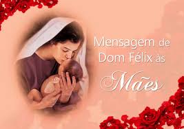 Você que me deu o bem mais precioso, a vida. Mensagem As Maes Diocese De Valadares