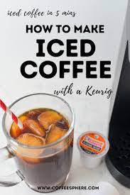 I'm so smitten with the ability to brew any flavor of coffee i want at any given time that i've been known to make unnecessary trips to the bank. 5 Minute Iced Coffee How To Make Iced Coffee With A Keurig Coffeesphere