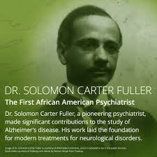 Dr. Solomon Carter Fuller is widely recognized as the first African  American psychiatrist and a leader in neuropathology. His groundbreaking  research