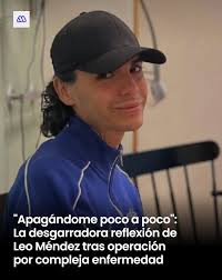Leo Méndez comparte un triste desahogo en redes sociales días después de  salir de una compleja operación. Habló abiertamente de su diagnóstico y dio  detalles de la intervención quirúrgica