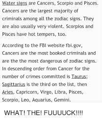 Unfortunately, this is another reason why cancer is the worst zodiac sign. Water Signs Are Cancers Scorpio And Pisces Cancers Are The Largest Majority Of Criminals Among All The Zodiac Signs They Are Also Usually Very Violent Scorpios And Pisces Have Hot Tempers Too