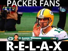 Aaron Rodgers To Packer Fans Relax Packers Fan Packers Aaron Rodgers