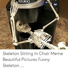 25 Best Memes About Skeleton Chair Meme Skeleton Chair Memes 712 likes · 14 talking about this. skeleton chair meme skeleton chair memes