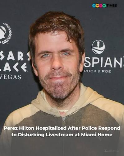 Celebrity blogger Perez Hilton was hospitalized after Miami-Dade authorities responded to his Miami home following a distressing livestream that prompted numerous emergency calls from concerned viewers. According to officials, deputies used crisis