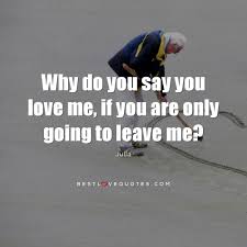 Stingers (2015) 00:25:01 but if you love me, if you really love me, Why Do You Say You Love Me If You Are Only Going To Leave Me Best Love Quotes