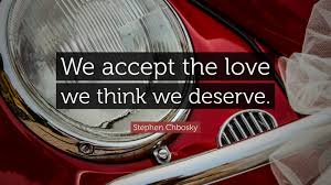 Check spelling or type a new query. Stephen Chbosky Quote We Accept The Love We Think We Deserve