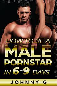 How To Be A Male Pornstar In 6-9 Days by Johnny G | Goodreads