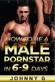 How To Be A Male Pornstar In 6-9 Days by Johnny G. | Goodreads