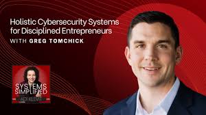 Holistic Cybersecurity Systems for Disciplined Entrepreneurs With Greg  Tomchick