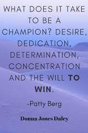 What Does It Take To Be A Champion Desire Dedication Determination Concentration And The Will To Wi Champion Quotes Dedication Quotes Inspirational Quotes