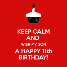 Birthday Message For My Son Turning 11 Keep Calm And Wish My Son A Happy 11th Birthday Happy 11th Birthday 11th Birthday Happy Birthday Kids