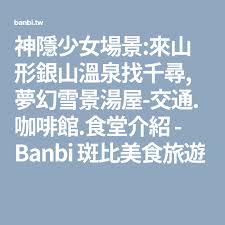 神隱少女場景 來山形銀山溫泉找千尋 夢幻雪景湯屋 交通 咖啡館 食堂介紹 banbi 斑比美食旅遊 onsen japan places to visit