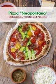 Pizza Neapolitana Mit Zucchini Tomaten Und Pancetta Rezept In 2020 Lebensmittel Essen Rezepte Zucchini