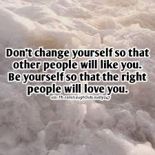 You know what ails you, what pulls you back, and what stands on your way better than anyone else. Truth Follower Don T Change Yourself For Others