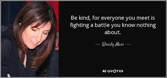 Those who wish to sing always find a song. Wendy Mass Quote Be Kind For Everyone You Meet Is Fighting A Battle