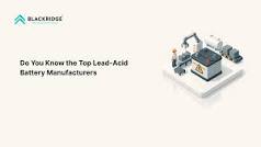 Do You Know the Top 5 Lead-Acid Battery Manufacturers ...