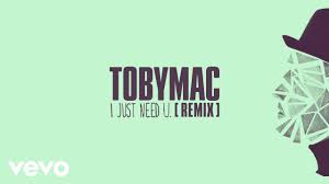 Tobymac I Just Need U Audio Capital Kings Remix Need You Lyrics Yours Lyrics I Just Need You