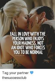 Fall In Love With The Person Who Enjoys Your Madness Meaning In Hindi Fall In Love With The Person Who Enjoys Your Madness Not An Idiot Who Forces You To Be No Business Inspiration Quotes Inspirational Quotes Motivational Quotes
