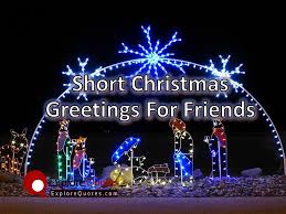 Short Christmas Greetings For Friends Explore Quotes It is christmas in the heart that puts christmas in the air. ~ short merry christmas quotes wishes. short christmas greetings for friends