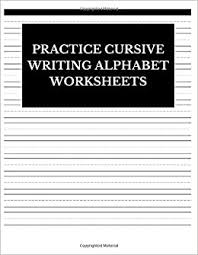 In addition to two rows of cursive letters for tracing, each worksheet in this set has two rows of letters for practicing independent writing. Practice Cursive Writing Alphabet Worksheets Lined Journal Notebook To Write In Journals Centric 9781079223750 Amazon Com Books