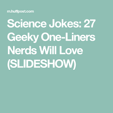 Science Jokes 27 Geekiest One Liners Science Jokes Science One Liner