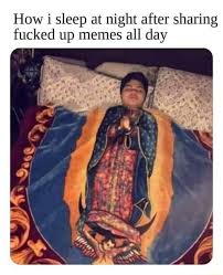 How I Sleep At Night After Sharing Fucked Up Memes All Day Funnymemes Funnyshit Memes Funny Memes How Memes Sleep Memes Night Memes Sharing Memes Ed Memes Day Memes