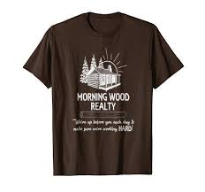 Morning Wood Realty Funny Parody T Shirt Happy Gamer Gear We Re Up Before You Each Day To Make Sure We Re Working Hard Funny Tshirts Mens Tops Tee Shirts