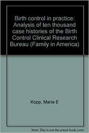 Birth Control In Practice Analysis Of Ten Thousand Case Histories Of The Birth Control Clinical Research Bureau Family In America Kopp Marie Elizabeth 9780405038679 Amazon Com Books