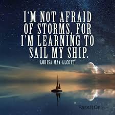 Here are the best motivational quotes and inspirational quotes about life and success to help you conquer life's life is not about waiting for the storm to pass but learning to dance in the rain. I M Not Afraid Of Storms For I M Learning To Sail My Ship Louisa May Alcott Passiton Com