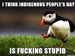 Furthermore, indigenous peoples already face food insecurity as a result of the loss of their traditional lands and territories or even climate change effects. It S Columbus Day Meme On Imgur