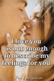 Maybe you would like to learn more about one of these? I Love You Is Not Enough To Describe My Feelings For You Purelovequotes