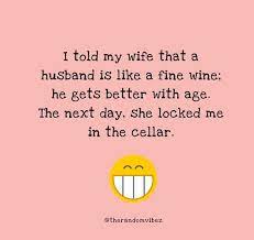 The best way to get your husband to do something is to suggest he's too old to do it. 60 Really Funny Wife Quotes And Sayings The Random Vibez