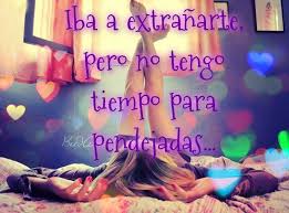 Iba A Extranarte Pero No Tengo Tiempo De Pendejadas Frases Ironicas Citas Sobre Lecciones De Vida Frases Pensamientos Reflexiones